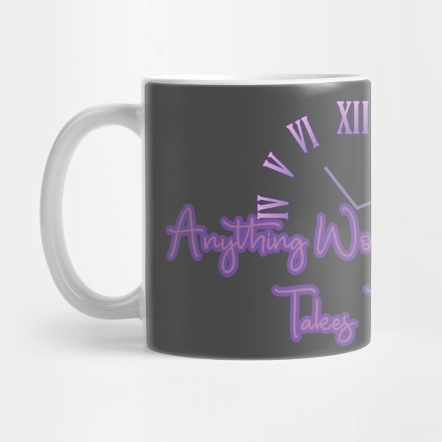 Anything Worth Having Takes Time design by Creative Concept Designs